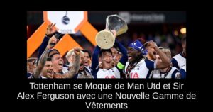 Tottenham se Moque de Man Utd et Sir Alex Ferguson avec une Nouvelle Gamme de Vêtements