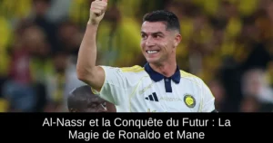 Al-Nassr et la Conquête du Futur : La Magie de Ronaldo et Mane