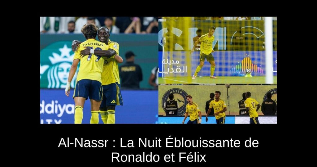 Al-Nassr : La Nuit Éblouissante de Ronaldo et Félix
