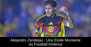 Alejandro Zendejas : Une Étoile Montante du Football América