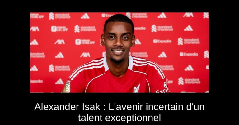 Alexander Isak : L'avenir incertain d'un talent exceptionnel