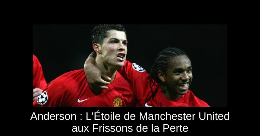 Anderson : L'Étoile de Manchester United aux Frissons de la Perte