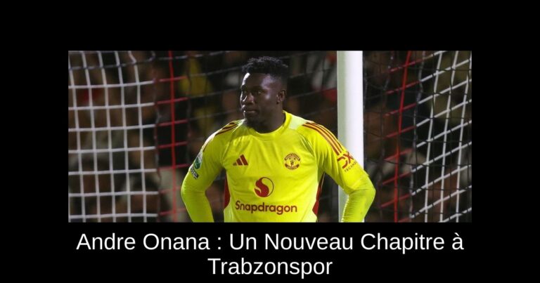 Andre Onana : Un Nouveau Chapitre à Trabzonspor