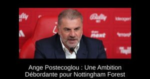 Ange Postecoglou : Une Ambition Débordante pour Nottingham Forest