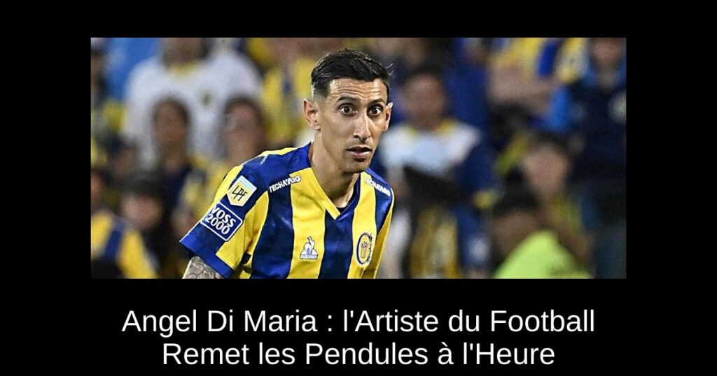 Angel Di Maria : l'Artiste du Football Remet les Pendules à l'Heure
