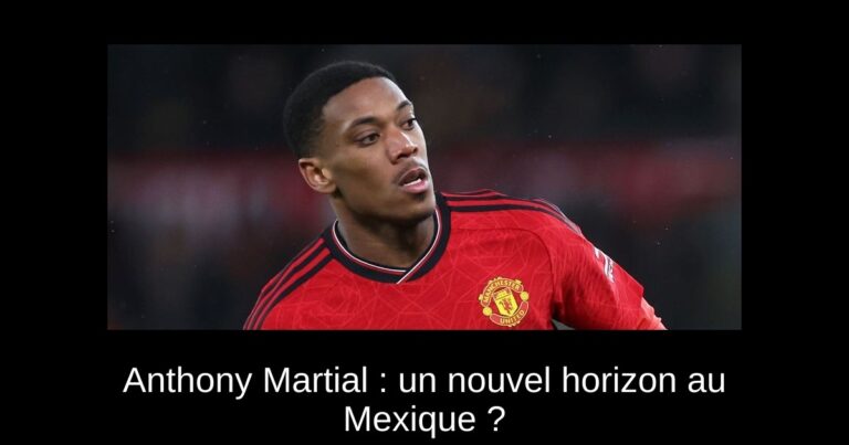 Anthony Martial : un nouvel horizon au Mexique ?