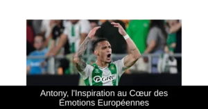 Antony, l&rsquo;Inspiration au Cœur des Émotions Européennes