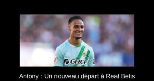 Antony : Un nouveau départ à Real Betis