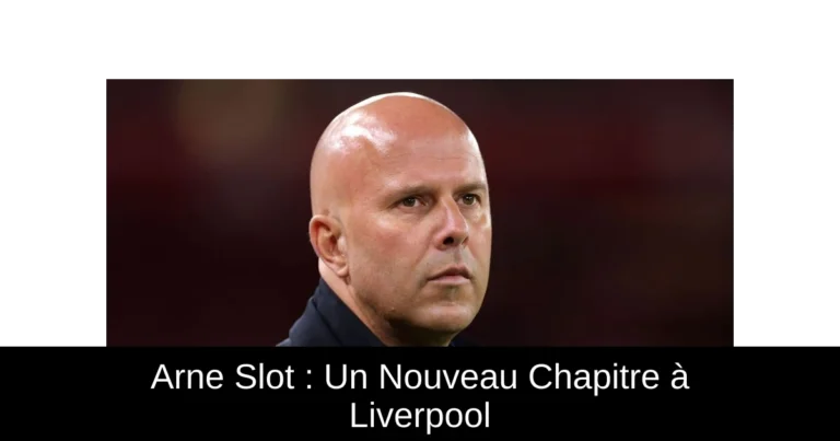 Arne Slot : Un Nouveau Chapitre à Liverpool