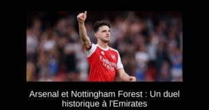 Arsenal et Nottingham Forest : Un duel historique à l&rsquo;Emirates