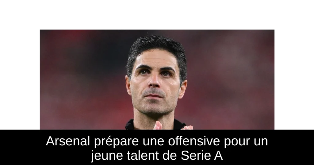 Arsenal prépare une offensive pour un jeune talent de Serie A