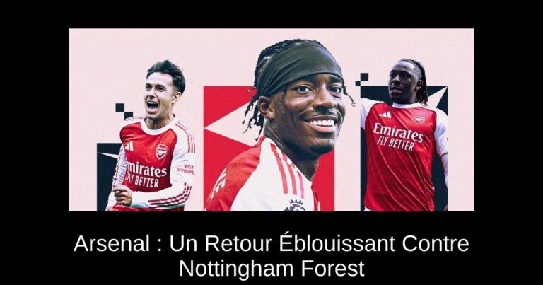 Arsenal : Un Retour Éblouissant Contre Nottingham Forest