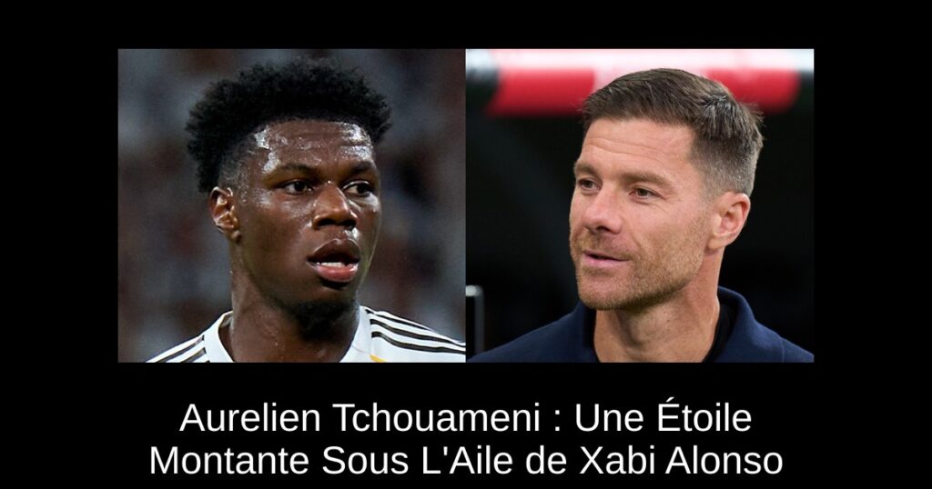 Aurelien Tchouameni : Une Étoile Montante Sous L'Aile de Xabi Alonso