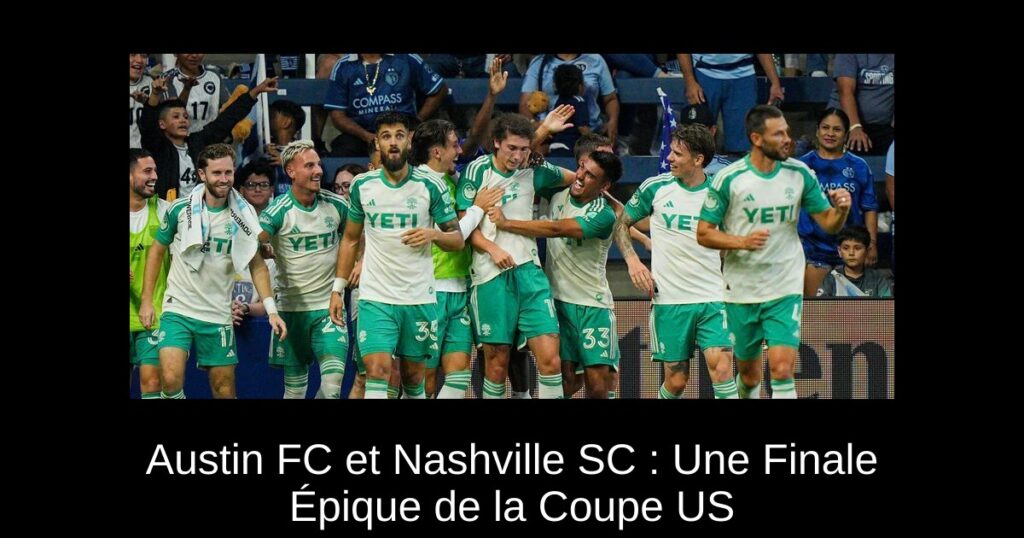 Austin FC et Nashville SC : Une Finale Épique de la Coupe US
