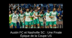 Austin FC et Nashville SC : Une Finale Épique de la Coupe US
