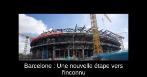 Barcelone : Une nouvelle étape vers l&rsquo;inconnu