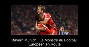 Bayern Munich : Le Monstre du Football Européen en Route