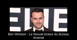 Ben Winston : Le Nouvel Acteur du Bureau Arsenal