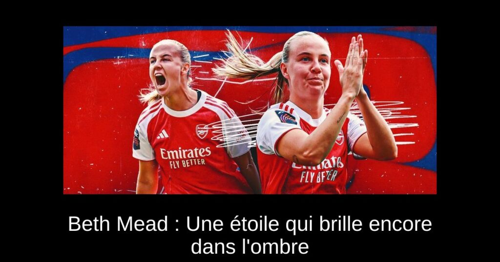 Beth Mead : Une étoile qui brille encore dans l'ombre
