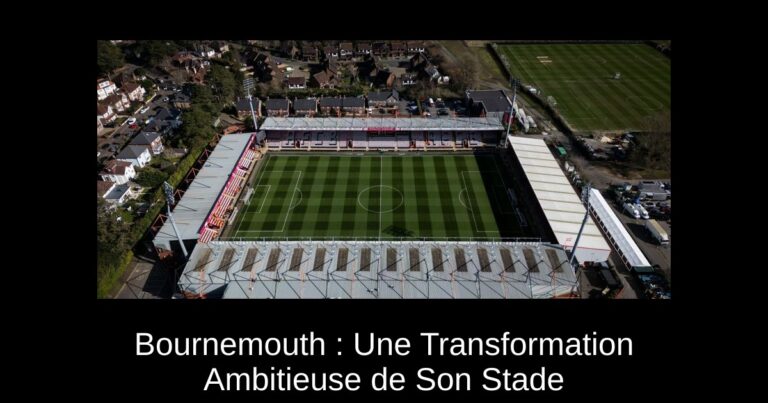Bournemouth : Une Transformation Ambitieuse de Son Stade