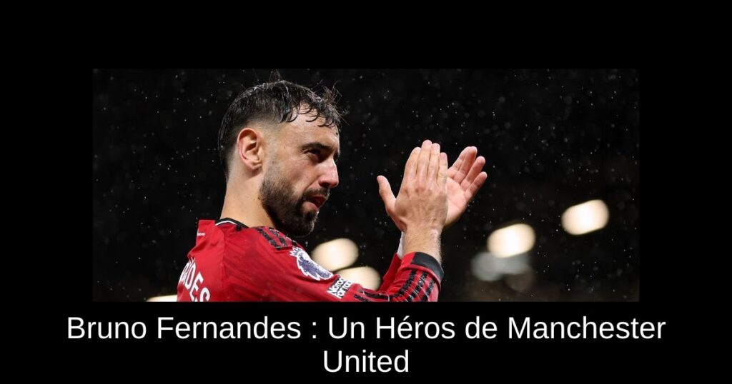Bruno Fernandes : Un Héros de Manchester United