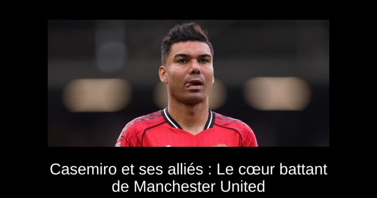 Casemiro et ses alliés : Le cœur battant de Manchester United
