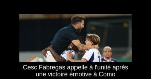 Cesc Fabregas appelle à l&rsquo;unité après une victoire émotive à Como