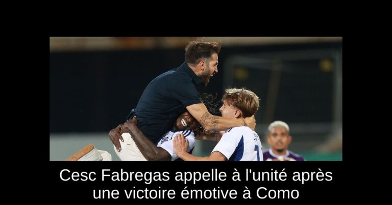 Cesc Fabregas appelle à l'unité après une victoire émotive à Como