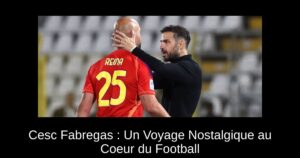 Cesc Fabregas : Un Voyage Nostalgique au Coeur du Football