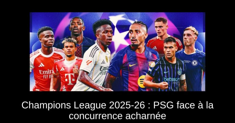 Champions League 2025-26 : PSG face à la concurrence acharnée