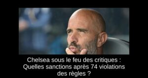 Chelsea sous le feu des critiques : Quelles sanctions après 74 violations des règles ?