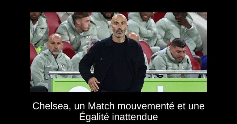 Chelsea, un Match mouvementé et une Égalité inattendue