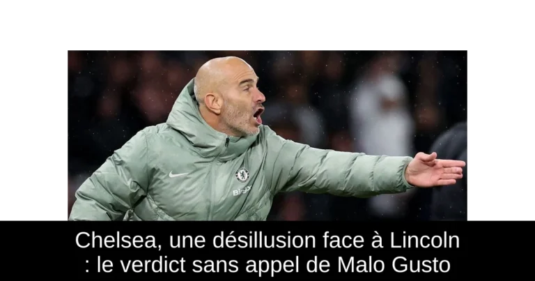Chelsea, une désillusion face à Lincoln : le verdict sans appel de Malo Gusto