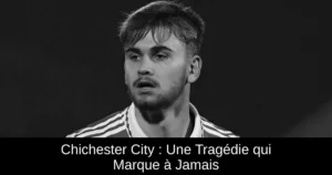 Chichester City : Une Tragédie qui Marque à Jamais