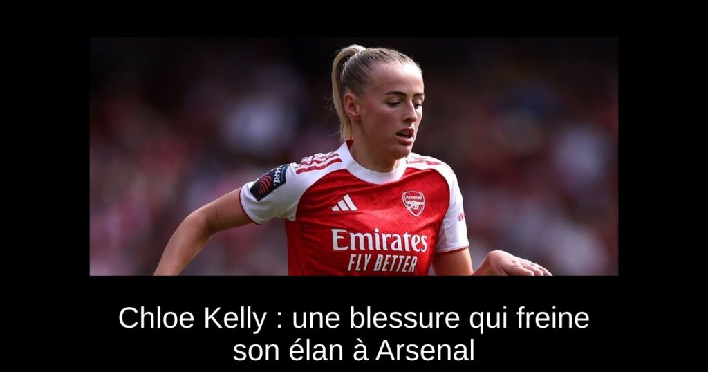 Chloe Kelly : une blessure qui freine son élan à Arsenal