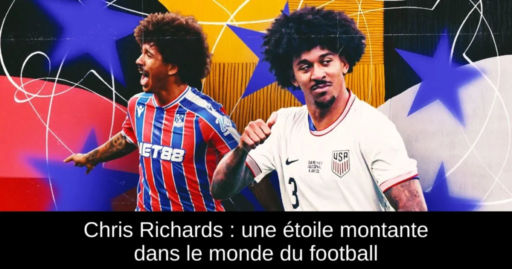 Chris Richards : une étoile montante dans le monde du football