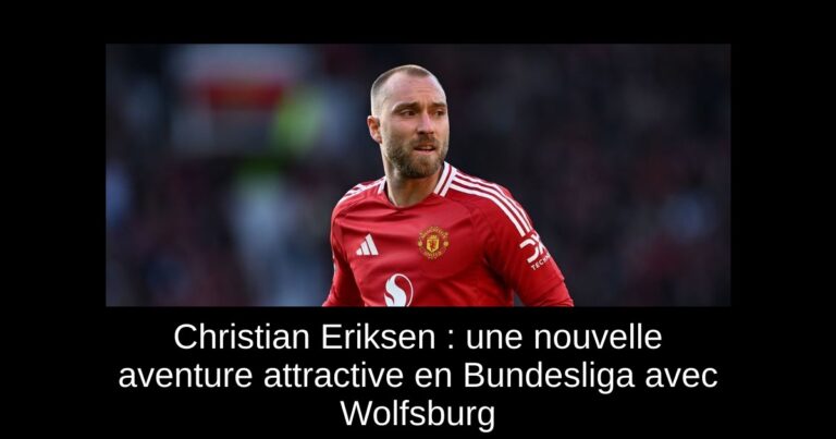 Christian Eriksen : une nouvelle aventure attractive en Bundesliga avec Wolfsburg