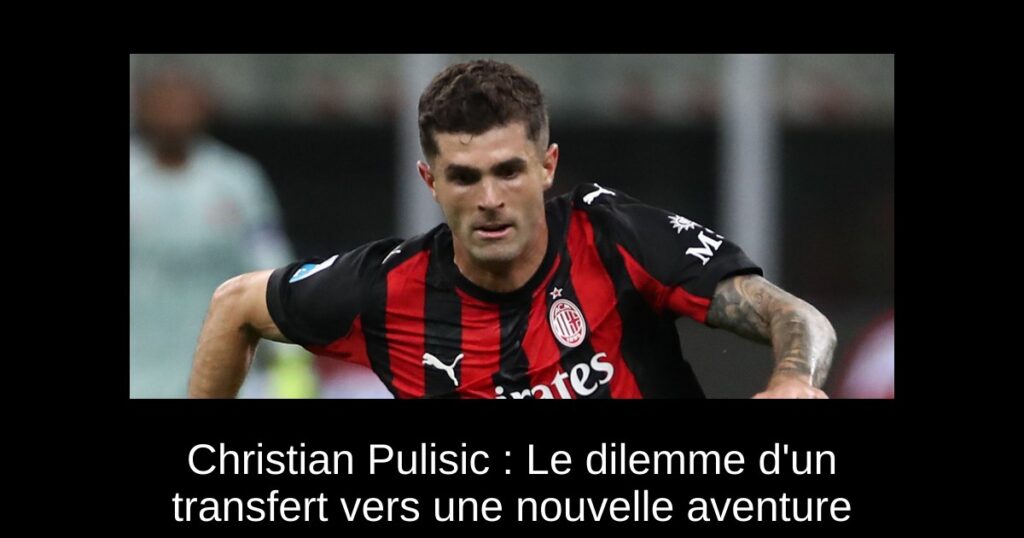Christian Pulisic : Le dilemme d'un transfert vers une nouvelle aventure