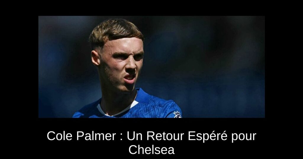 Cole Palmer : Un Retour Espéré pour Chelsea