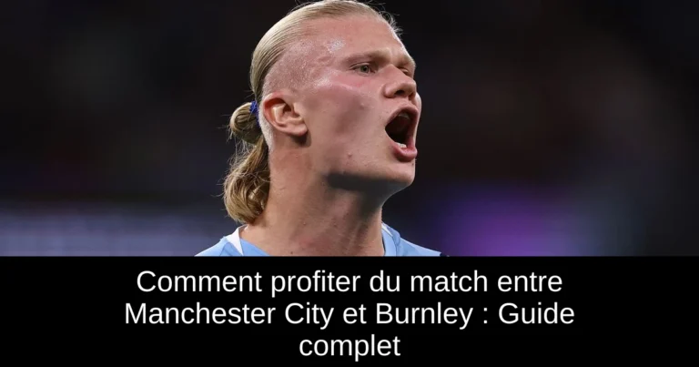 Comment profiter du match entre Manchester City et Burnley : Guide complet