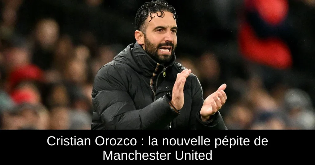 Cristian Orozco : la nouvelle pépite de Manchester United