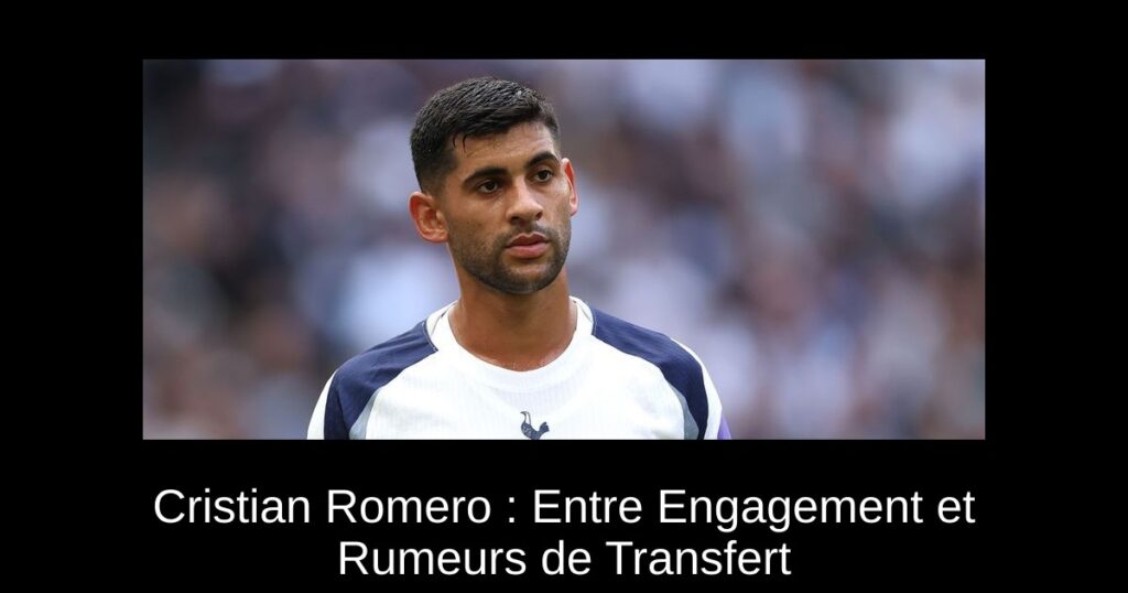Cristian Romero : Entre Engagement et Rumeurs de Transfert