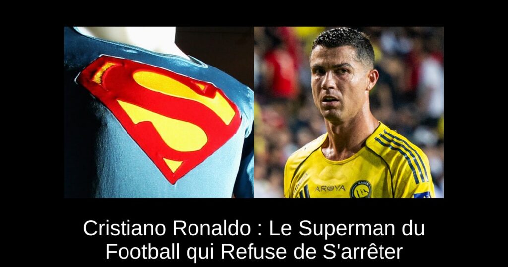 Cristiano Ronaldo : Le Superman du Football qui Refuse de S'arrêter