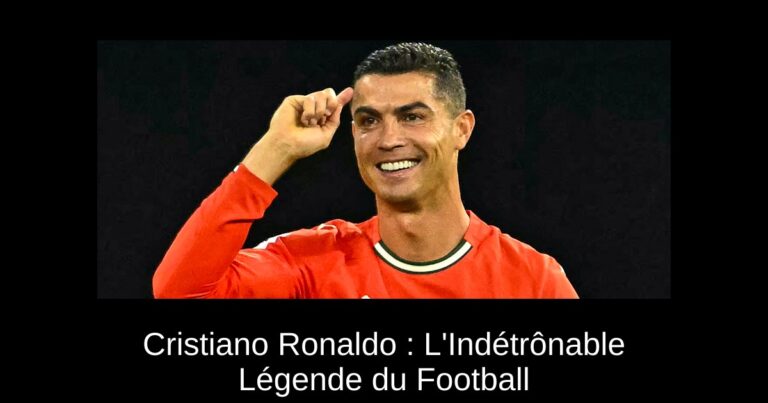 Cristiano Ronaldo : L'Indétrônable Légende du Football