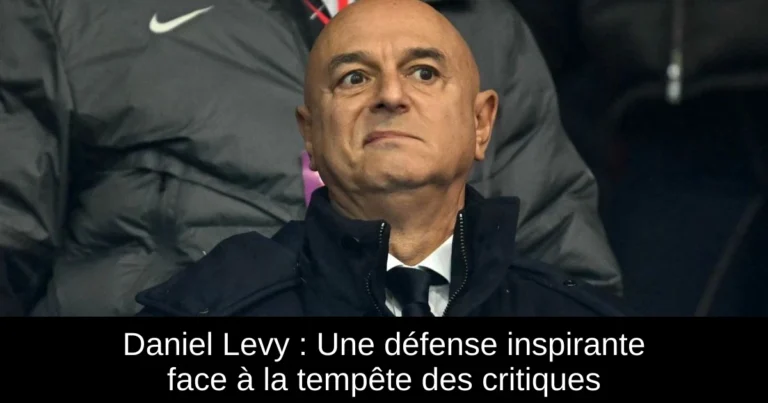 Daniel Levy : Une défense inspirante face à la tempête des critiques
