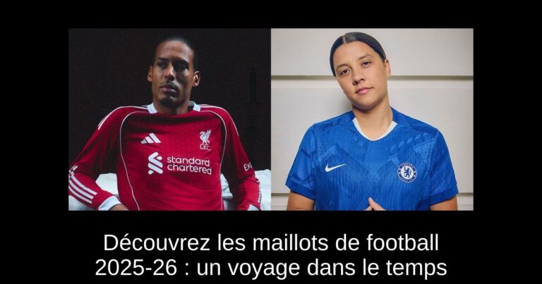 Découvrez les maillots de football 2025-26 : un voyage dans le temps