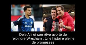 Dele Alli et son rêve avorté de rejoindre Wrexham : Une histoire pleine de promesses