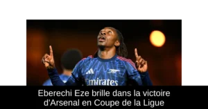 Eberechi Eze brille dans la victoire d&rsquo;Arsenal en Coupe de la Ligue