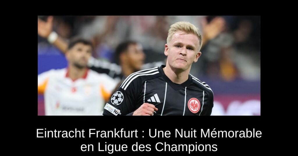 Eintracht Frankfurt : Une Nuit Mémorable en Ligue des Champions