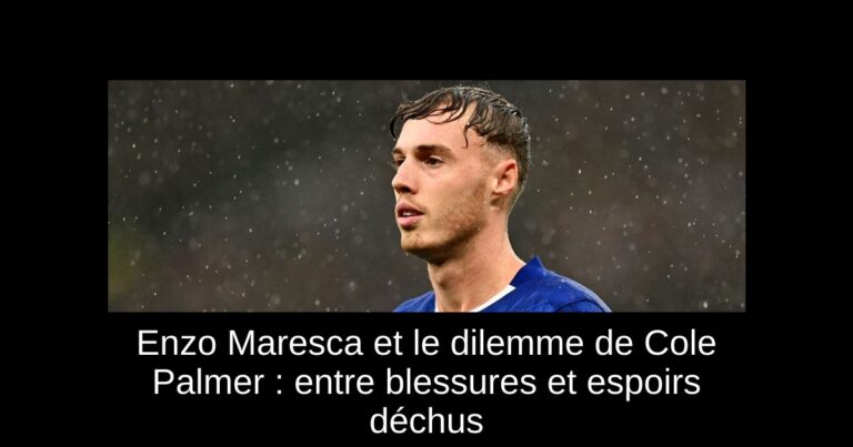 Enzo Maresca et le dilemme de Cole Palmer : entre blessures et espoirs déchus